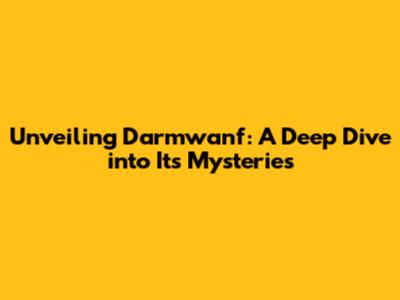 Unveiling Darmwanf: A Deep Dive into Its Mysteries