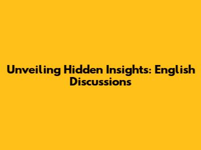 Unveiling Hidden Insights: English Discussions
