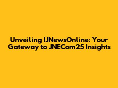 Unveiling IJNewsOnline: Your Gateway to JNECom25 Insights