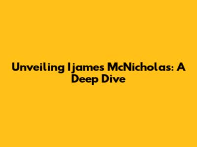 Unveiling Ijames McNicholas: A Deep Dive