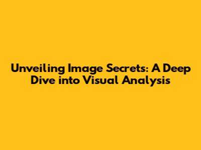 Unveiling Image Secrets: A Deep Dive into Visual Analysis