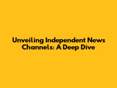 Unveiling Independent News Channels: A Deep Dive