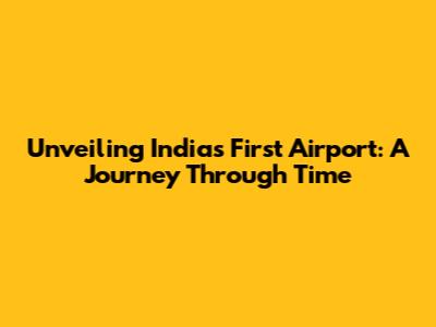 Unveiling India's First Airport: A Journey Through Time