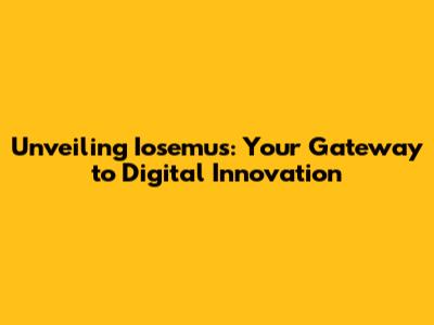 Unveiling Iosemus: Your Gateway to Digital Innovation