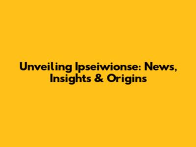 Unveiling Ipseiwionse: News, Insights & Origins