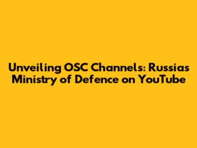 Unveiling OSC Channels: Russia's Ministry of Defence on YouTube