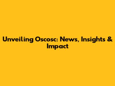 Unveiling Oscosc: News, Insights & Impact