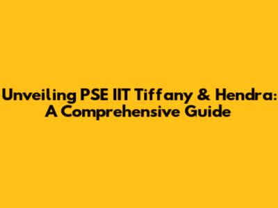 Unveiling PSE IIT Tiffany & Hendra: A Comprehensive Guide