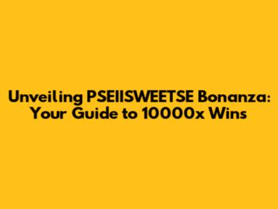 Unveiling PSEIISWEETSE Bonanza: Your Guide to 10000x Wins
