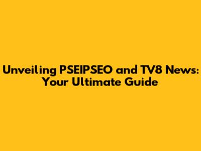 Unveiling PSEIPSEO and TV8 News: Your Ultimate Guide