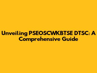Unveiling PSEOSCWKBTSE DTSC: A Comprehensive Guide