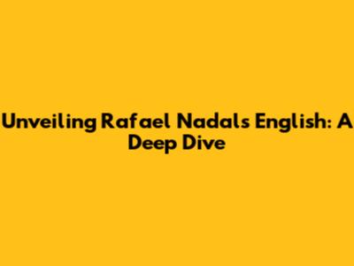 Unveiling Rafael Nadal's English: A Deep Dive