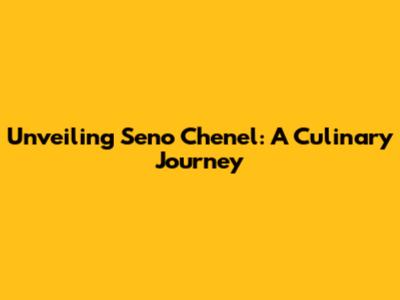 Unveiling Seno Chenel: A Culinary Journey