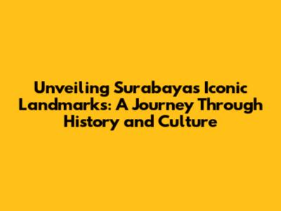Unveiling Surabaya's Iconic Landmarks: A Journey Through History and Culture