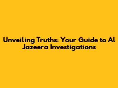 Unveiling Truths: Your Guide to Al Jazeera Investigations