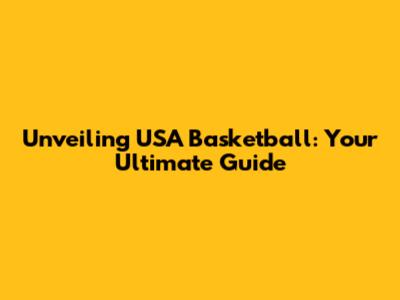 Unveiling USA Basketball: Your Ultimate Guide