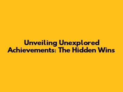 Unveiling Unexplored Achievements: The Hidden Wins