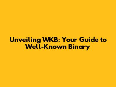 Unveiling WKB: Your Guide to Well-Known Binary