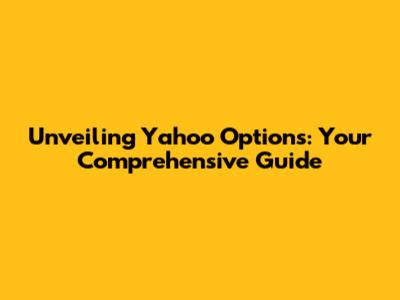 Unveiling Yahoo Options: Your Comprehensive Guide