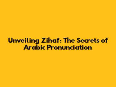Unveiling Zihaf: The Secrets of Arabic Pronunciation