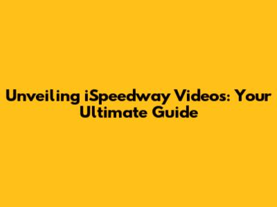 Unveiling iSpeedway Videos: Your Ultimate Guide