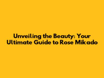 Unveiling the Beauty: Your Ultimate Guide to Rose Mikado