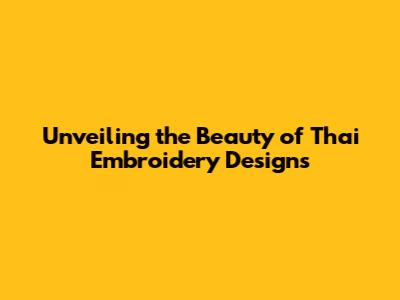 Unveiling the Beauty of Thai Embroidery Designs
