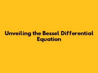 Unveiling the Bessel Differential Equation