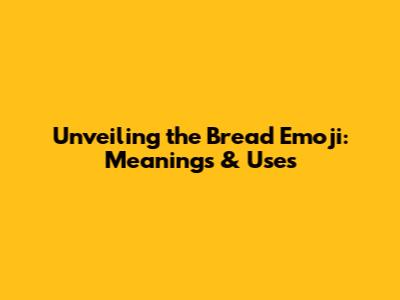 Unveiling the Bread Emoji: Meanings & Uses
