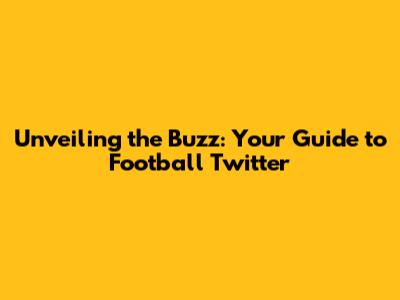 Unveiling the Buzz: Your Guide to Football Twitter