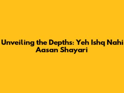 Unveiling the Depths: 'Yeh Ishq Nahi Aasan' Shayari