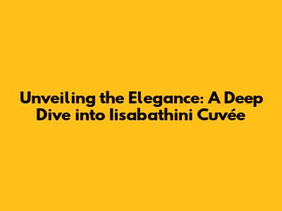Unveiling the Elegance: A Deep Dive into Iisabathini Cuvée