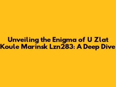 Unveiling the Enigma of U Zlat Koule Marinsk Lzn283: A Deep Dive