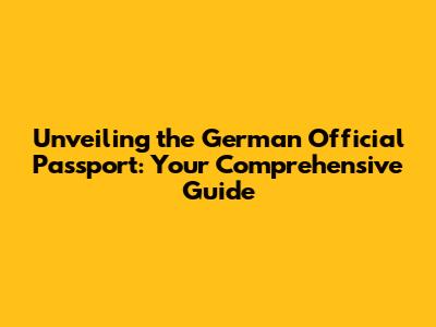 Unveiling the German Official Passport: Your Comprehensive Guide
