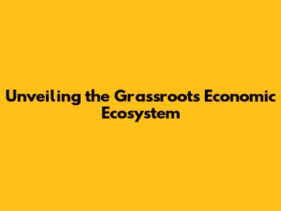 Unveiling the Grassroots Economic Ecosystem