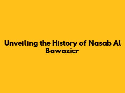 Unveiling the History of Nasab Al Bawazier