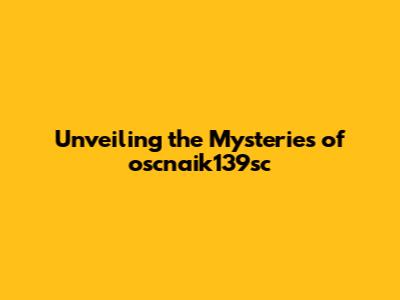 Unveiling the Mysteries of oscnaik139sc
