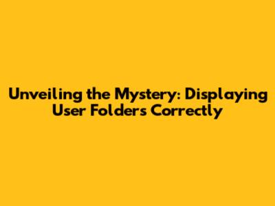 Unveiling the Mystery: Displaying User Folders Correctly