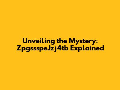 Unveiling the Mystery: ZpgssspeJzj4tb Explained