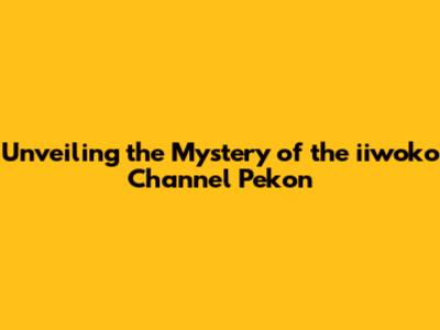 Unveiling the Mystery of the iiwoko Channel Pekon