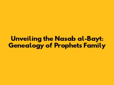 Unveiling the Nasab al-Bayt: Genealogy of Prophet's Family
