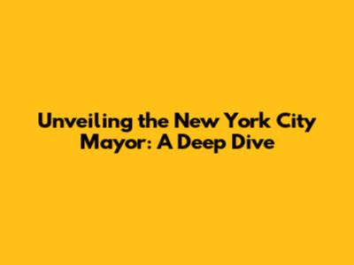 Unveiling the New York City Mayor: A Deep Dive