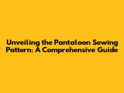 Unveiling the Pantaloon Sewing Pattern: A Comprehensive Guide