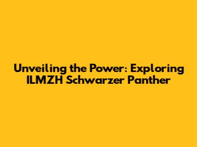 Unveiling the Power: Exploring ILMZH Schwarzer Panther