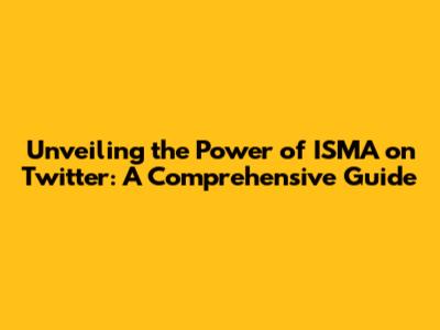 Unveiling the Power of ISMA on Twitter: A Comprehensive Guide