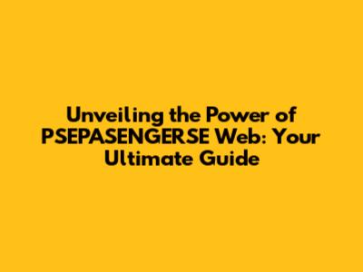 Unveiling the Power of PSEPASENGERSE Web: Your Ultimate Guide