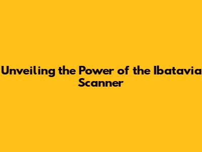 Unveiling the Power of the Ibatavia Scanner