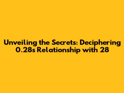 Unveiling the Secrets: Deciphering 0.28's Relationship with 28