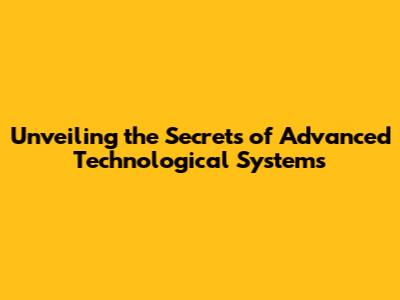 Unveiling the Secrets of Advanced Technological Systems