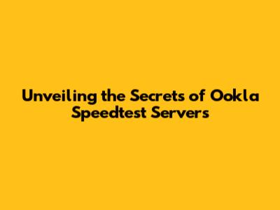 Unveiling the Secrets of Ookla Speedtest Servers